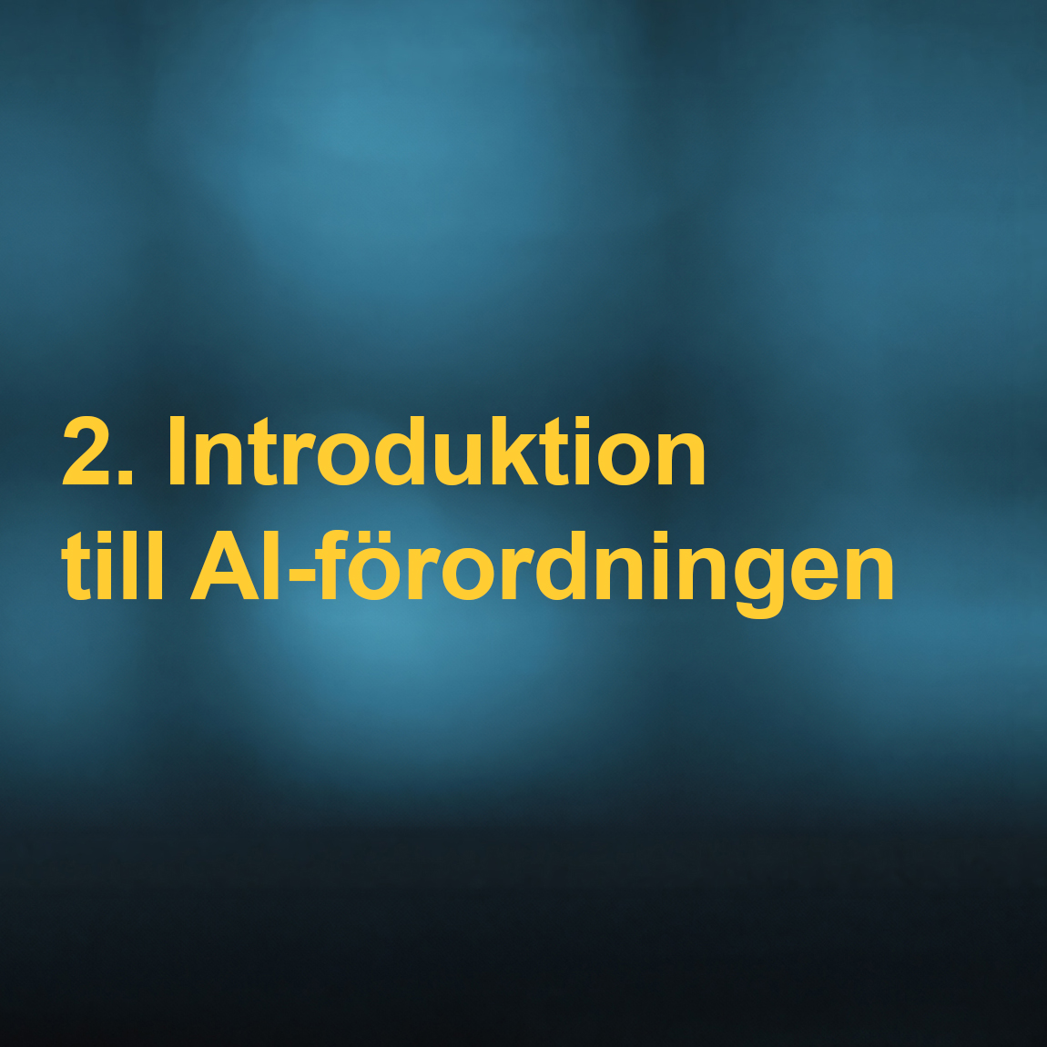 En bild med blåtonad bakgrund och gul text som säger "2. Introduktion till AI-förordningen". Bilden markerar fortsättningen på introduktionen av AI-förordningen, med fokus på regelverkets struktur och innehåll.